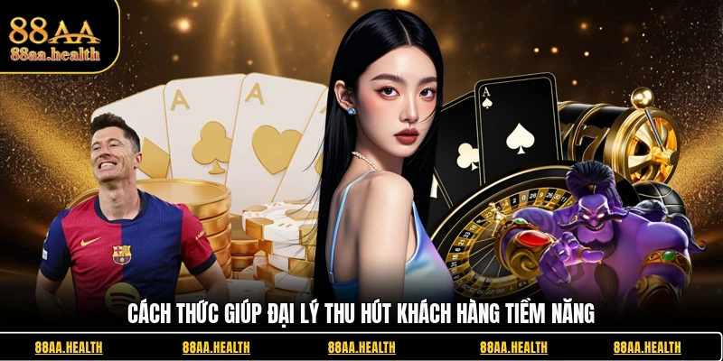 Cách thức giúp đại lý thu hút khách hàng tiềm năng