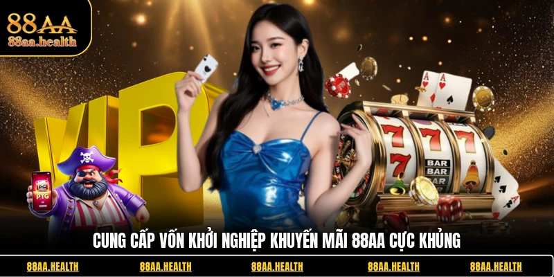 Cung cấp vốn khởi nghiệp khuyến mãi 88AA cực khủng