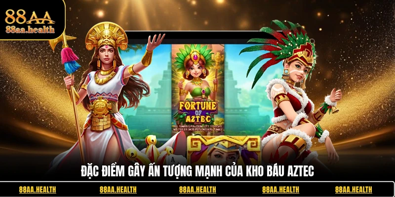 Đặc điểm gây ấn tượng mạnh của Kho báu Aztec