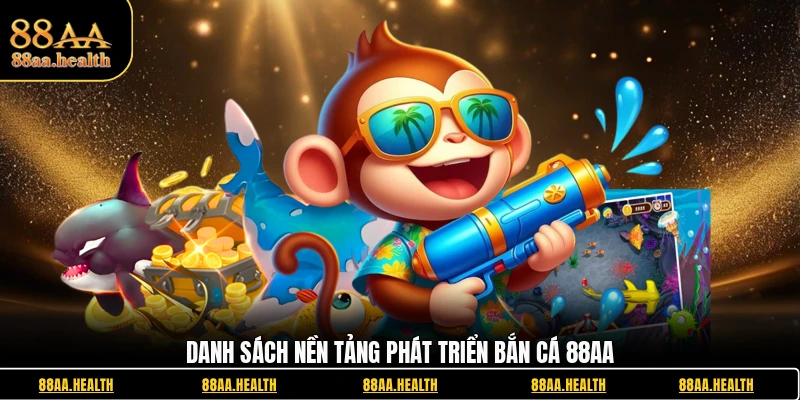Danh sách nền tảng phát triển bắn cá 88AA