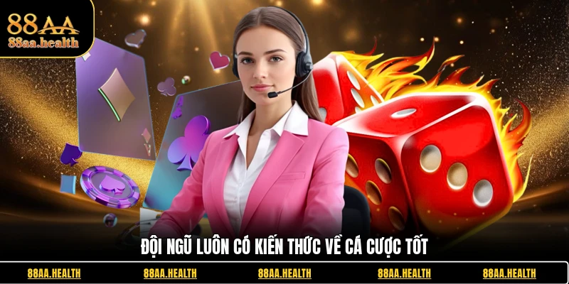 Đội ngũ luôn có kiến thức về cá cược tốt