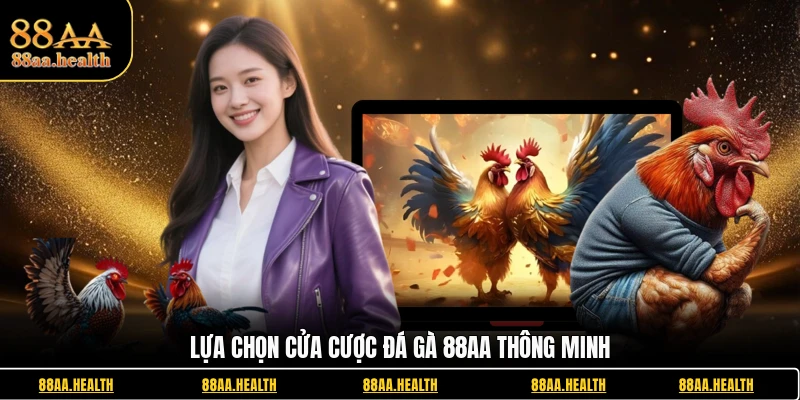 Lựa chọn cửa cược đá gà 88AA thông minh