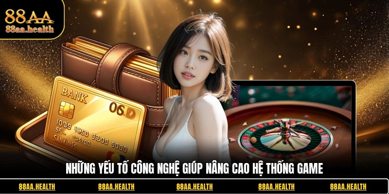 Những yếu tố công nghệ giúp nâng cao hệ thống game