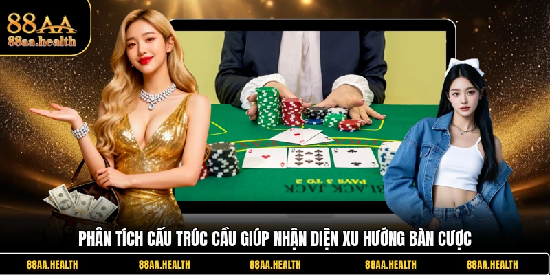 Phân tích cấu trúc cầu giúp nhận diện xu hướng bàn cược