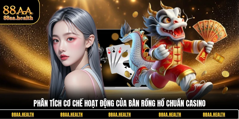 Phân tích cơ chế hoạt động của bàn Rồng hổ chuẩn casino