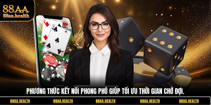 Phương thức kết nối phong phú giúp tối ưu thời gian chờ đợi.
